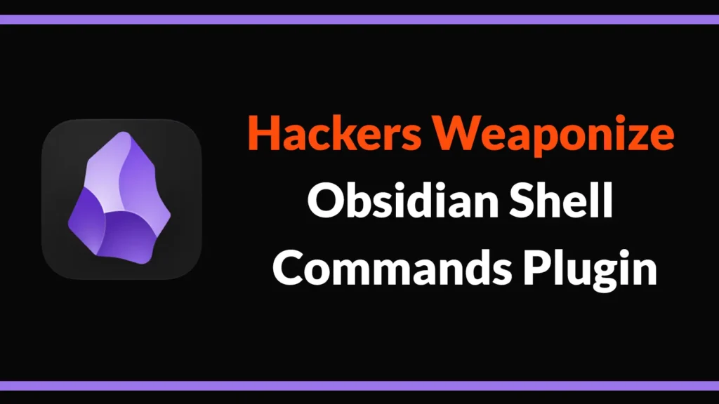 hackers-weaponize-obsidian-shell-commands-plugin-to-launch-cross-platform-malware-attacks