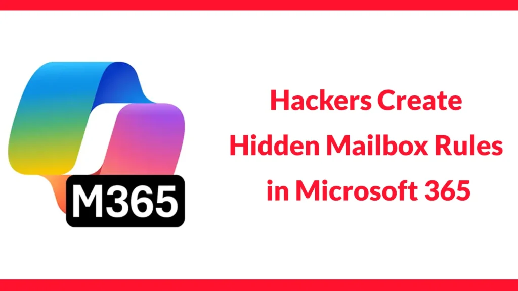 hackers-create-hidden-mailbox-rules-in-microsoft-365-to-intercept-sensitive-business-emails