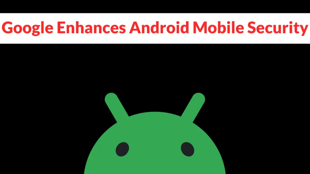 google-enhances-android-mobile-security-with-new-ai-powered-protections