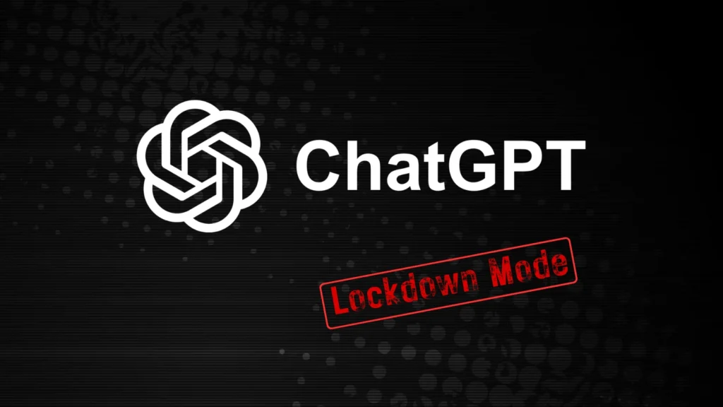 new-chatgpt-lockdown-mode-to-mitigate-prompt-injection-and-data-exfiltration-attacks